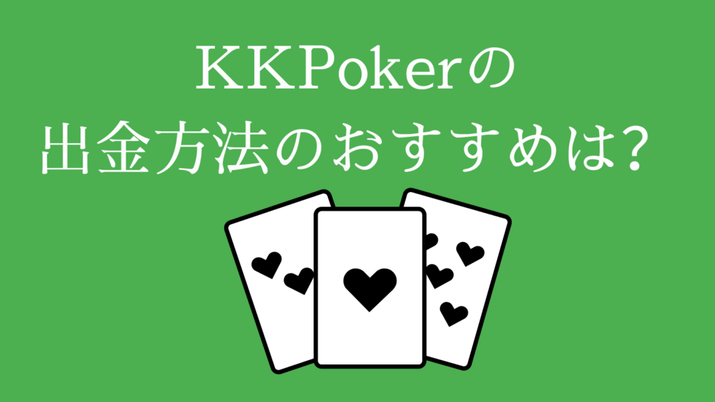 KKPoker（KKポーカー）の出金方法のおすすめは？